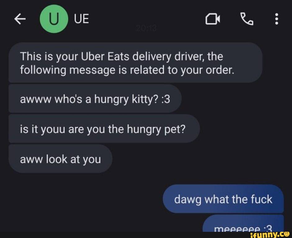Oe this is your uber eats delivery driver the following message is
