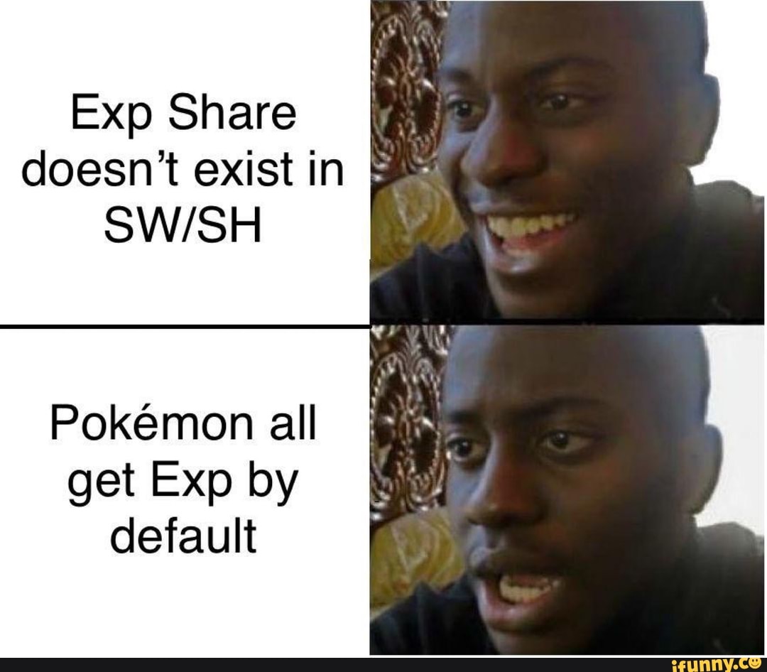 Exp Share doesn’t exist in SW/SH Pokémon all get Exp by default - iFunny