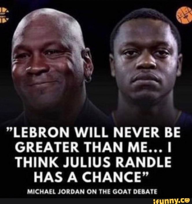 ""LEBRON WILL NEVER BE GREATER THAN ME... I THINK JULIUS RANDLE
HAS A CHANCE"
MICHAEL JORDAN ON THE GOAT DEBATE