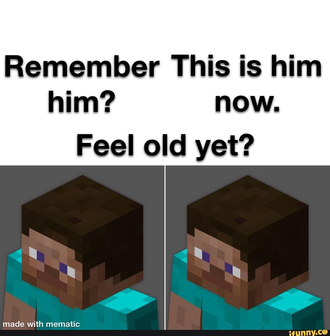 Remember This is him him? now. Feel old yet? - iFunny