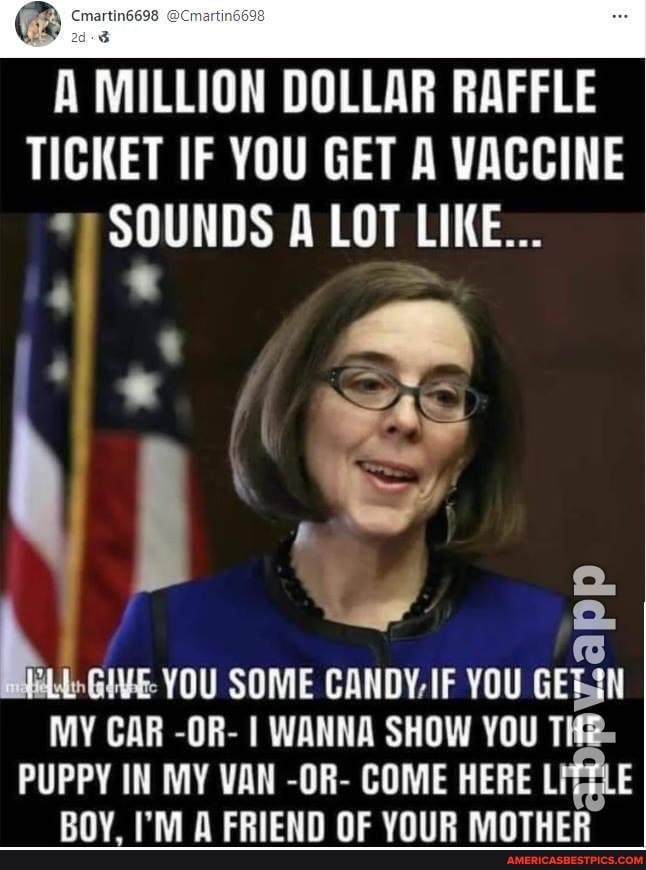 MILLION DOLLAR RAFFLE TICKET IF YOU GET A VACCINE
SOUNDS A LOT LIKE...
AL app
GWE YOU SOME CANDY- IF YOU GERSN MY CAR -OR- I WANNA SHOW YOU PUPPY IN MY VAN -OR- COME HERE BOY, I'M A FRIEND OF YOUR MOTHER