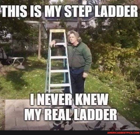 THIS IS MY STEP LADDER
il NEVER KNEW MY REAL LADIER