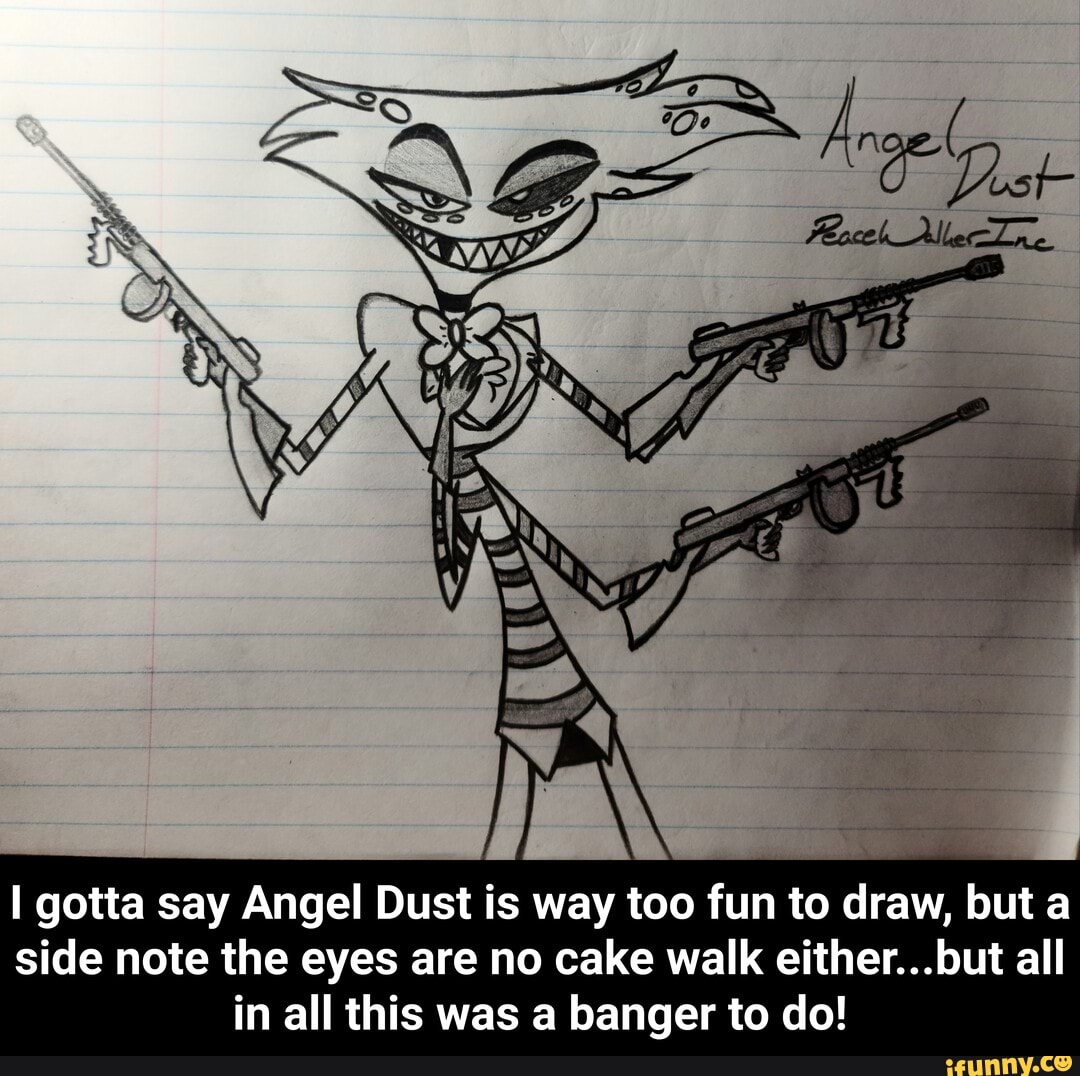 Gotta say Angel Dust is way too fun to draw, but a side note the eyes