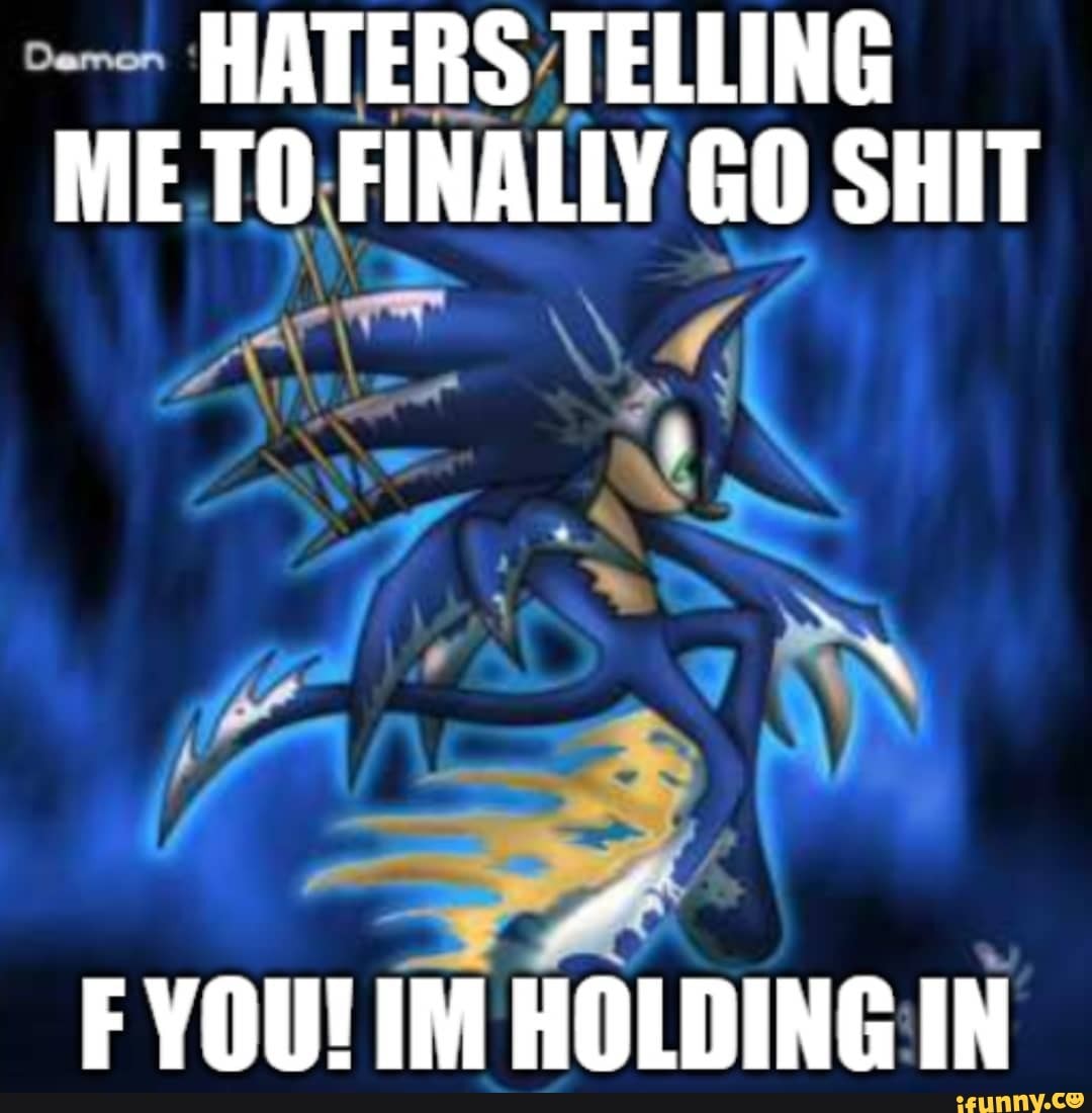 HATERS TELLING ME.TO.FINALLY GO SHIT
HOLDINGIN