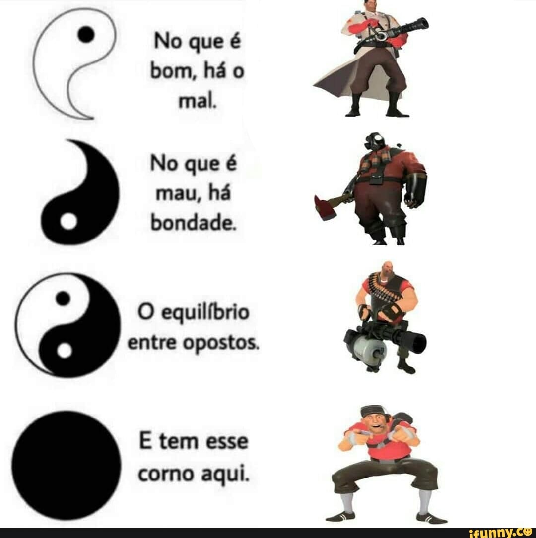 No que é
mal.
No que é
mau, há
bondade.
O equilíbrio
E tem esse
3
O