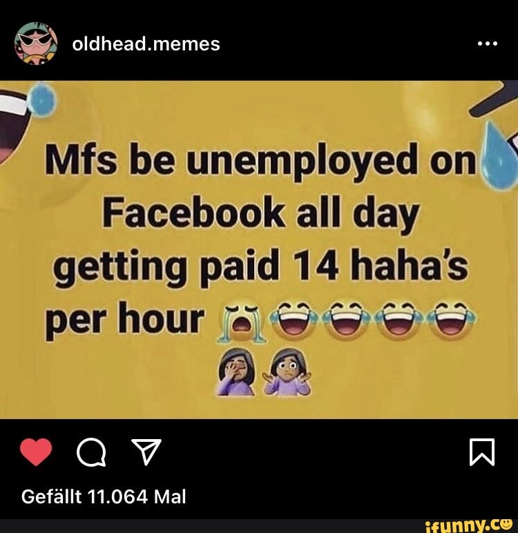 Oldhead Memes Mfs Be Unemployed On Facebook All Day Getting Paid 14 Hahas Per Hour Gefallt 11 064 Mal Ifunny