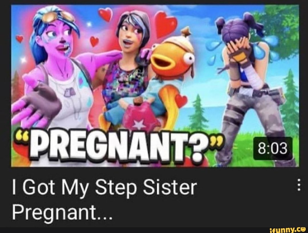 Cal I Got My Step Sister Pregnant Ifunny