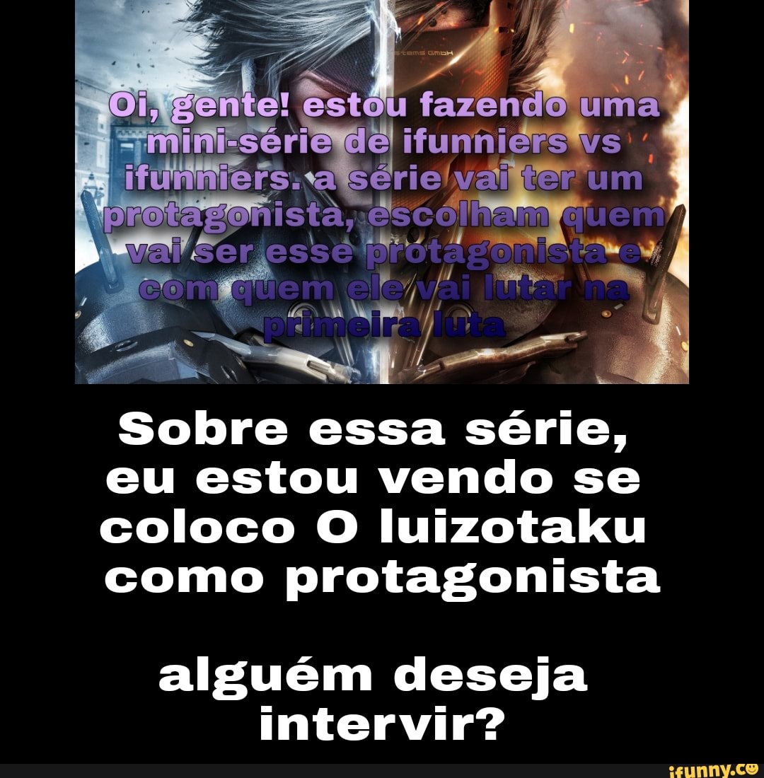 uma
Ss.
ista,: escólhaim ter um
tem
Sobre essa série, eu estou vendo se
coloco O luizotaku como protagonista
alguém deseja intervir?