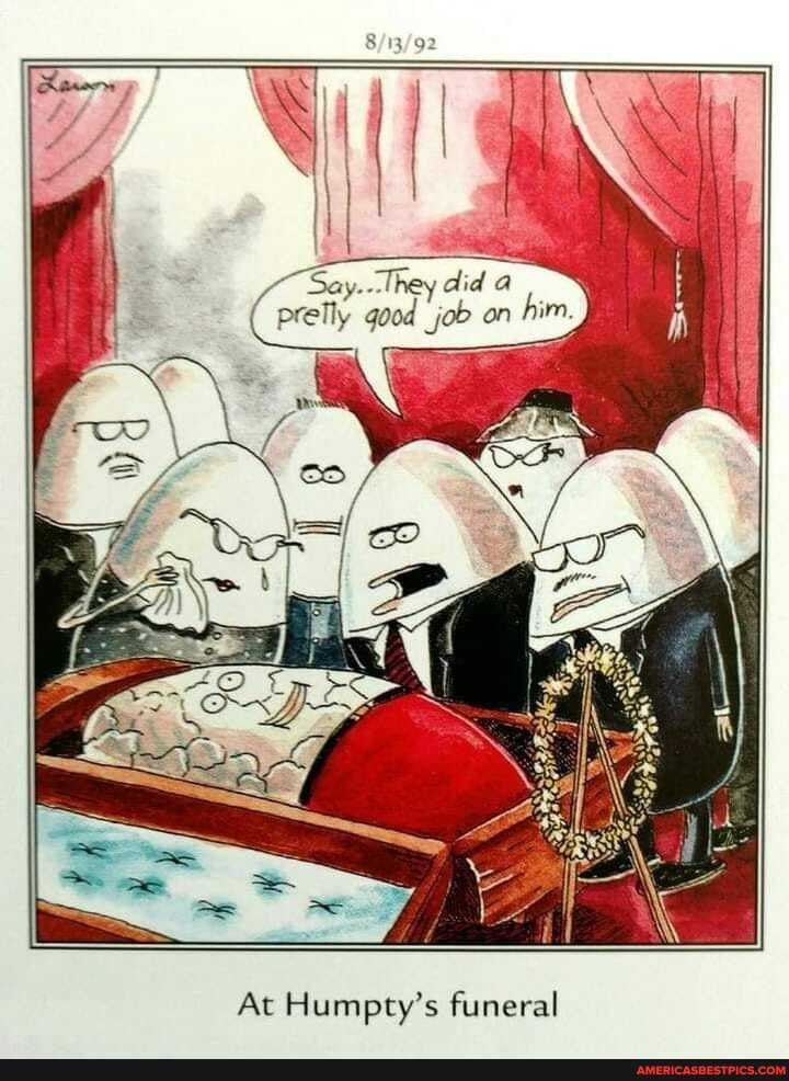 I I I Say..-They dida prelly _job on hi
SS Ne
At Humpty's funeral