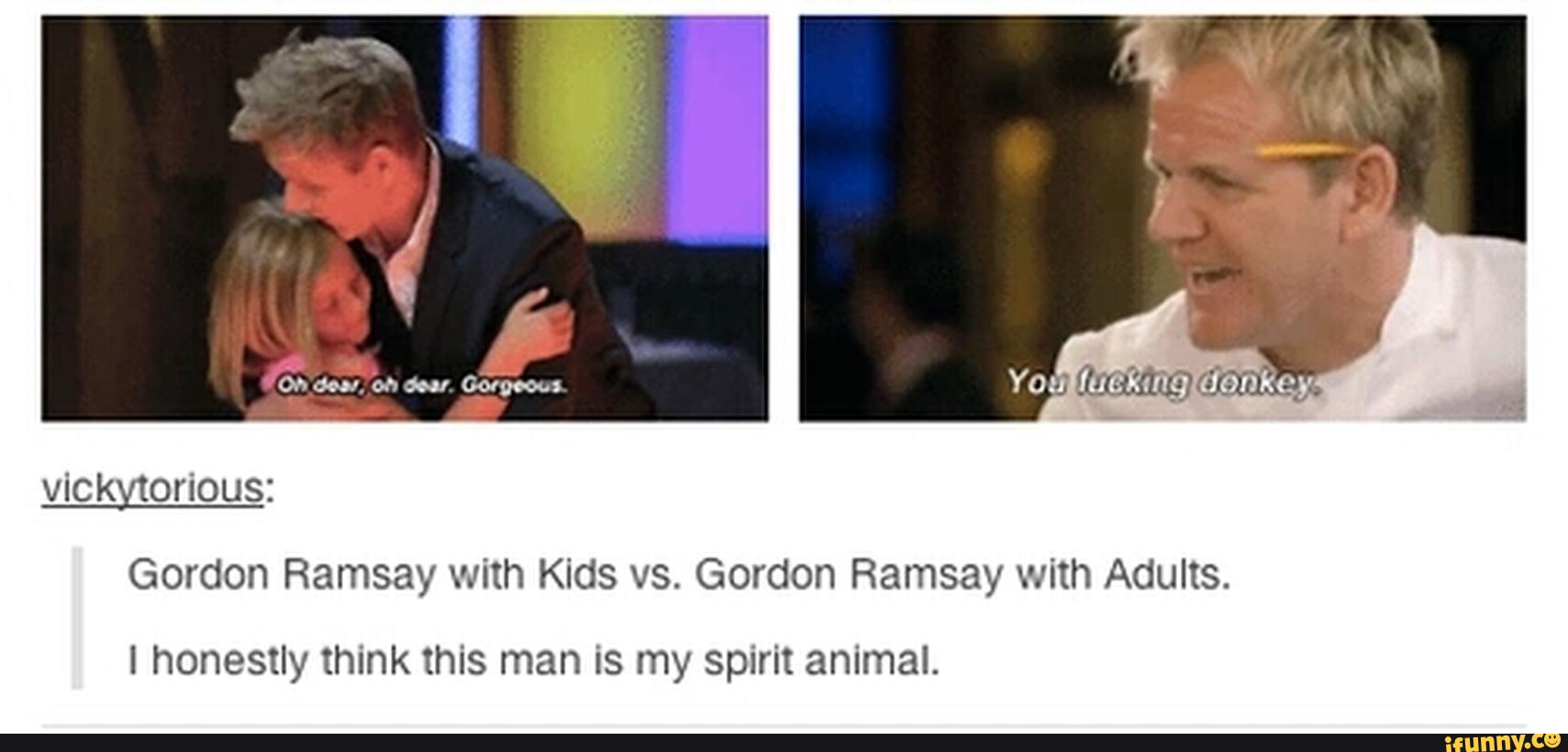 vicmorious: Gordon Ramsay with Kids vs. Gordon Ramsay with Adults. 