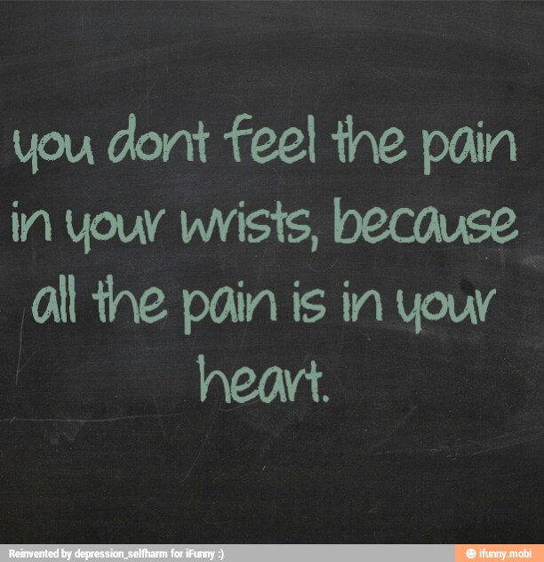 you dont feel the pain
in your wists, because
all the pain is in youv
heart.