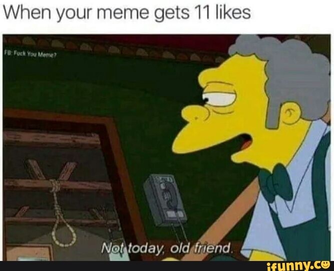 When your meme gets 11 likes
mo
lay,
olddnend. &