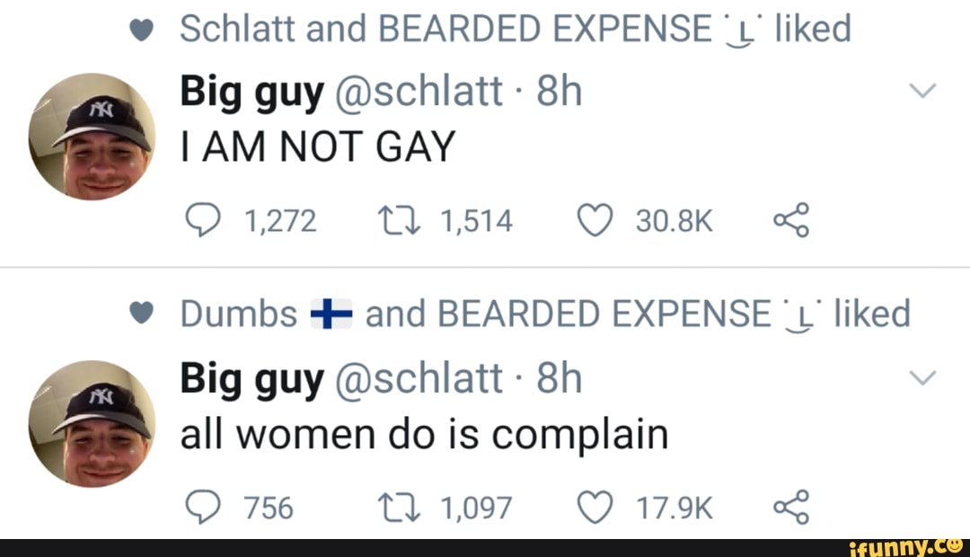 Schlatt and BEARDED EXPENSE '1 liked
Big guy (Oschlatt I AM NOT GAY
v Dumbs and BEARDED EXPENSE '1' liked
Big guy (Oschlatt all women do is complain