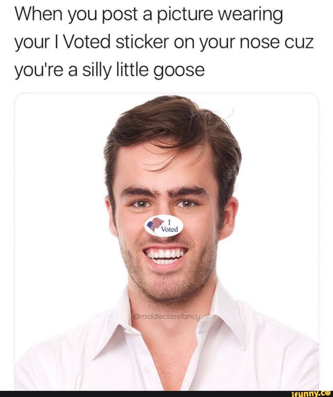 When you post picture wearing your I Voted sticker on your nose cuz you're silly little goose