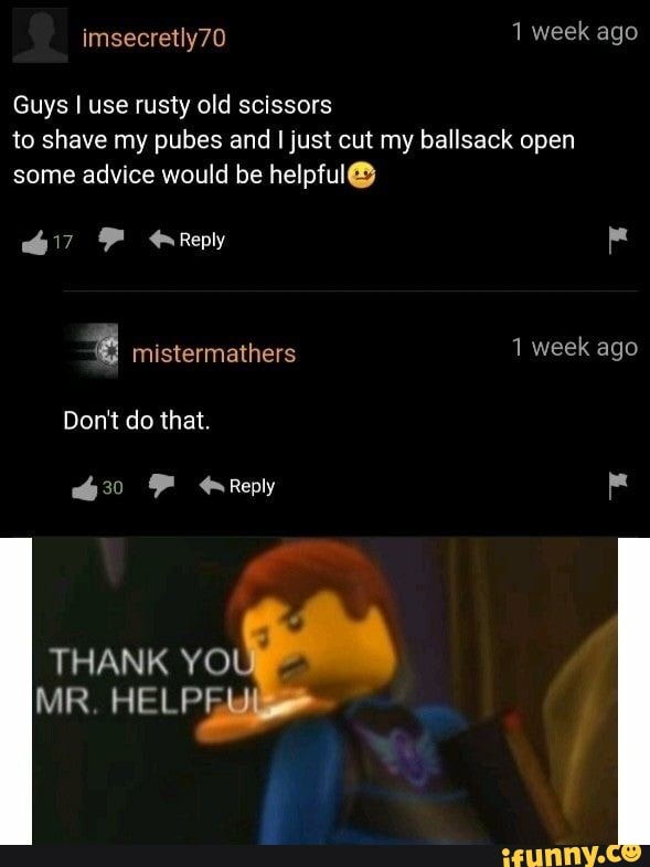 Guys I use rusty old scissors to shave my pubes and just cut my ball