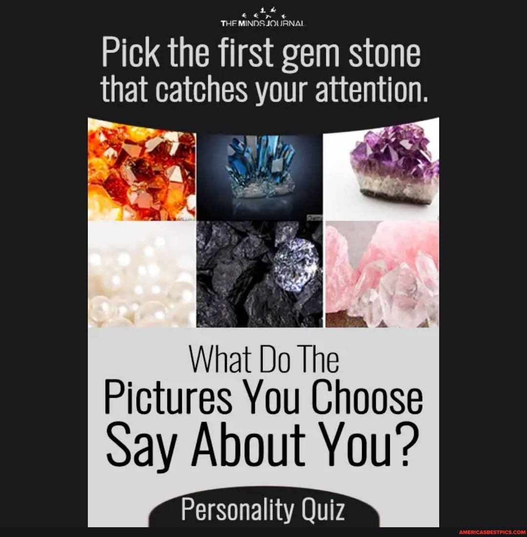 Pick the first gem stone that catches your attention.
What Do The
Pictures You Choose
say About You?
Parennality