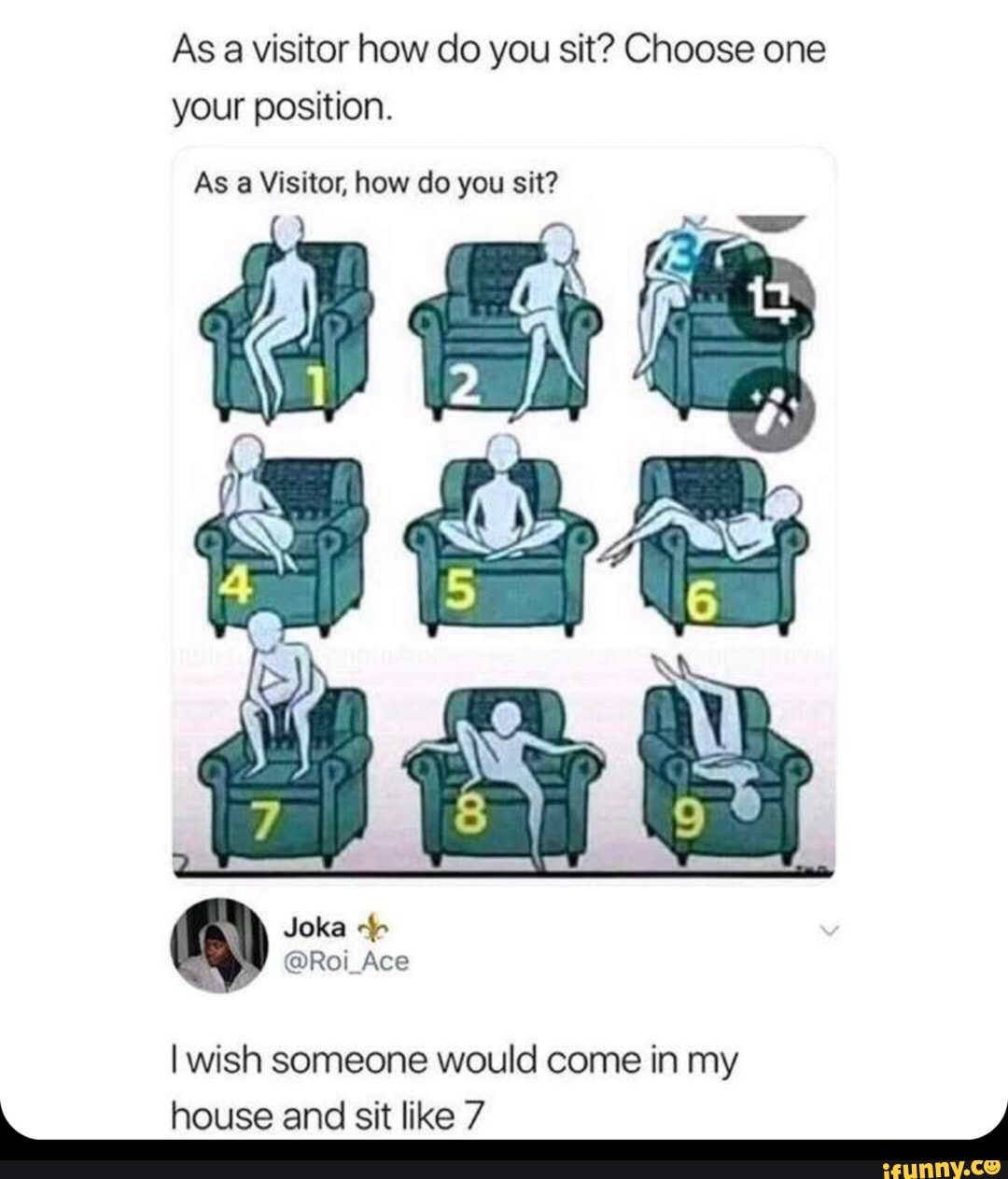 As a visitor how do you sit? Choose one
your position.
As a Visitor, how do you sit?
EA
I wish someone would come in my
house and sit like 7