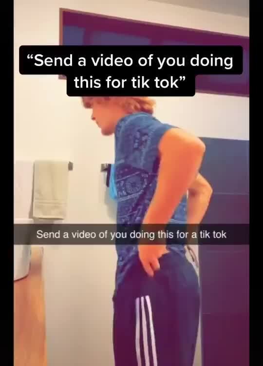 Send A Video Of You Doing This For Tik Tok Send A Video Of You Doing This For A Tik Tok Ifunny