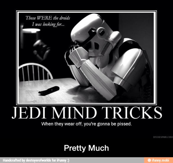 JEDI MIND TRICKS
When they wear off, you're gonna be pissed.
Pretty Much - Pretty Much