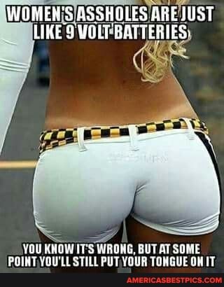 WOMEN'S ASSHOLES ARE JUST
YOU KNOW IT'S WRONG, BUT AT SOME POINT, YOU'LL STILL PUT YOUR TOMGUE OM IT