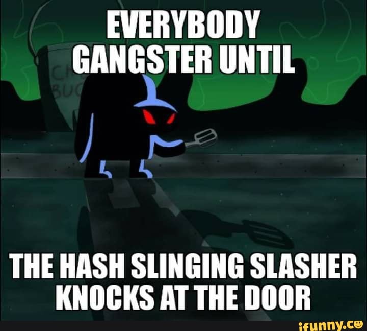 the hash slinging slasher!!!!!