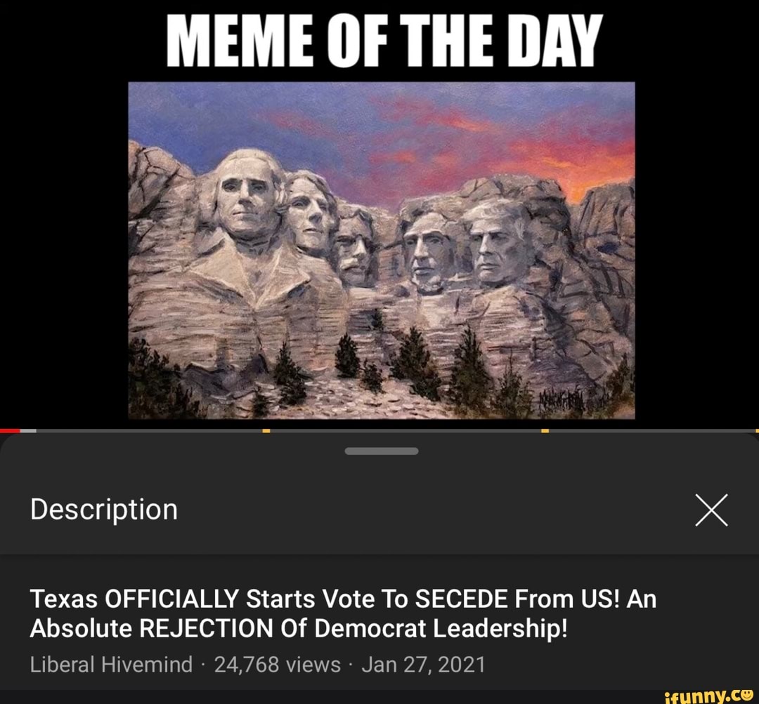 Meme Of The Day Description Texas Officially Starts Vote To Secede From Us An Absolute Rejection Of Democrat Leadership Liberal Hivemind 24 768 Views Jan 27 2021