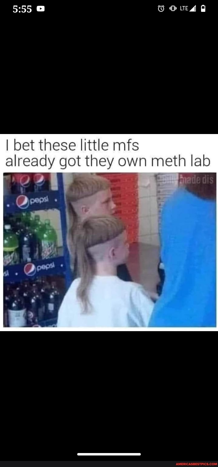 I bet these little mfs already got they own meth lab