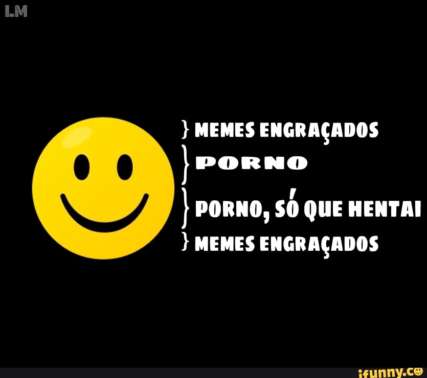 MEMES ENGRAÇADOS jporno
I PORNO, SÓ QUE HENTAI
) MEMES ENGRAÇADOS