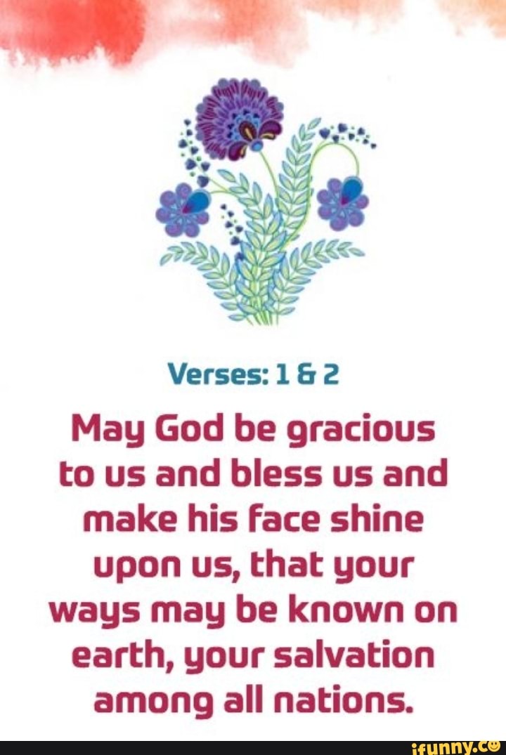 May God be gracious to us and bless us and make his face shine upon us ...