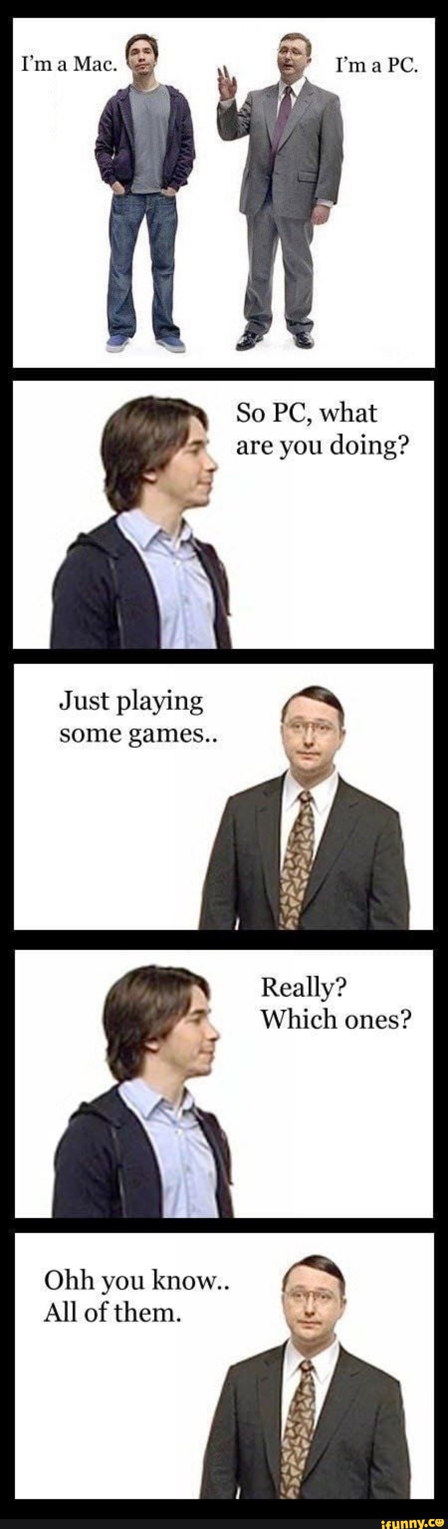 So PC, what
are you doing?
Just playing
some games..