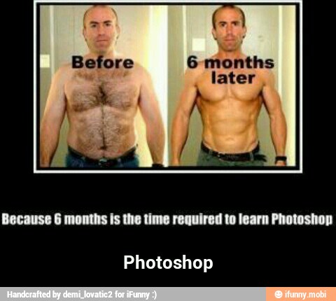 Because 6 months is the time required to learn Photoshop
Photoshop - Photoshop