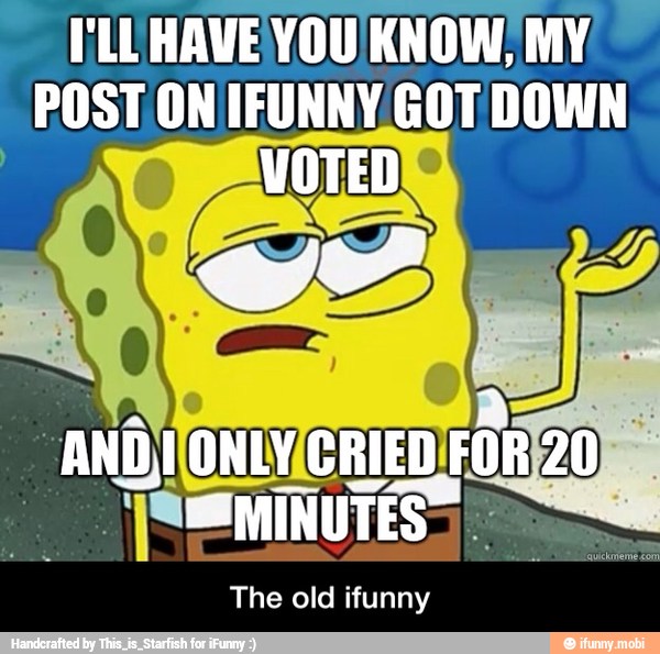 PLLHAVEVOU KNOW, MY
POST ON IFUNNY GOT DOWN
MINUTES
The old ifunny - The old ifunny