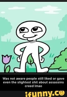Was not aware people still liked or gave even the slightest shit about assassins creed lmao