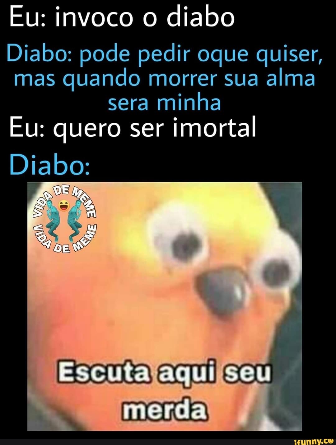 Eu: invoco o
diabo
Diabo: pode pedir oque quiser,
mas
quando morrer sua
alma
sera
minha
Eu: quero ser
imortal