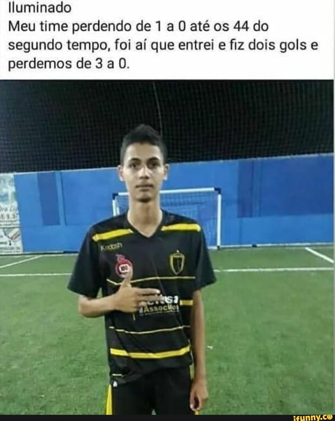 Iluminado
Meu time perdendo de a O até os 44 do segundo tempo, foi aí que entrei e fiz dois gols e perdemos de 3 a