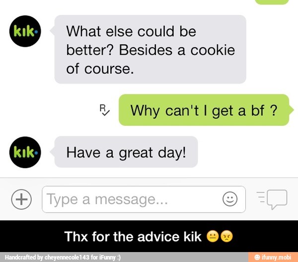 O
the advice kik OO
better? Besides a cookie
O Have a great day!
Thx for - Thx for the advice kik ππ