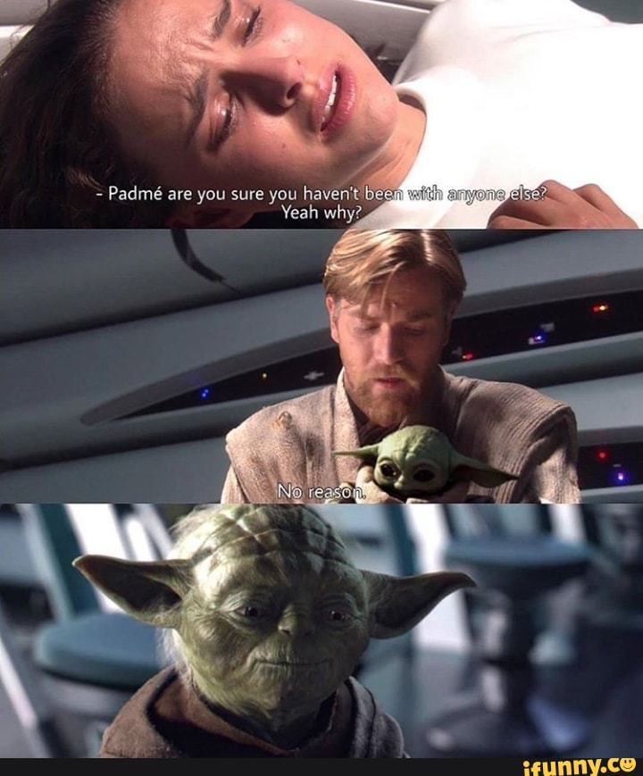 Padmé are you sure you haven't' beeg
Yeah wh: