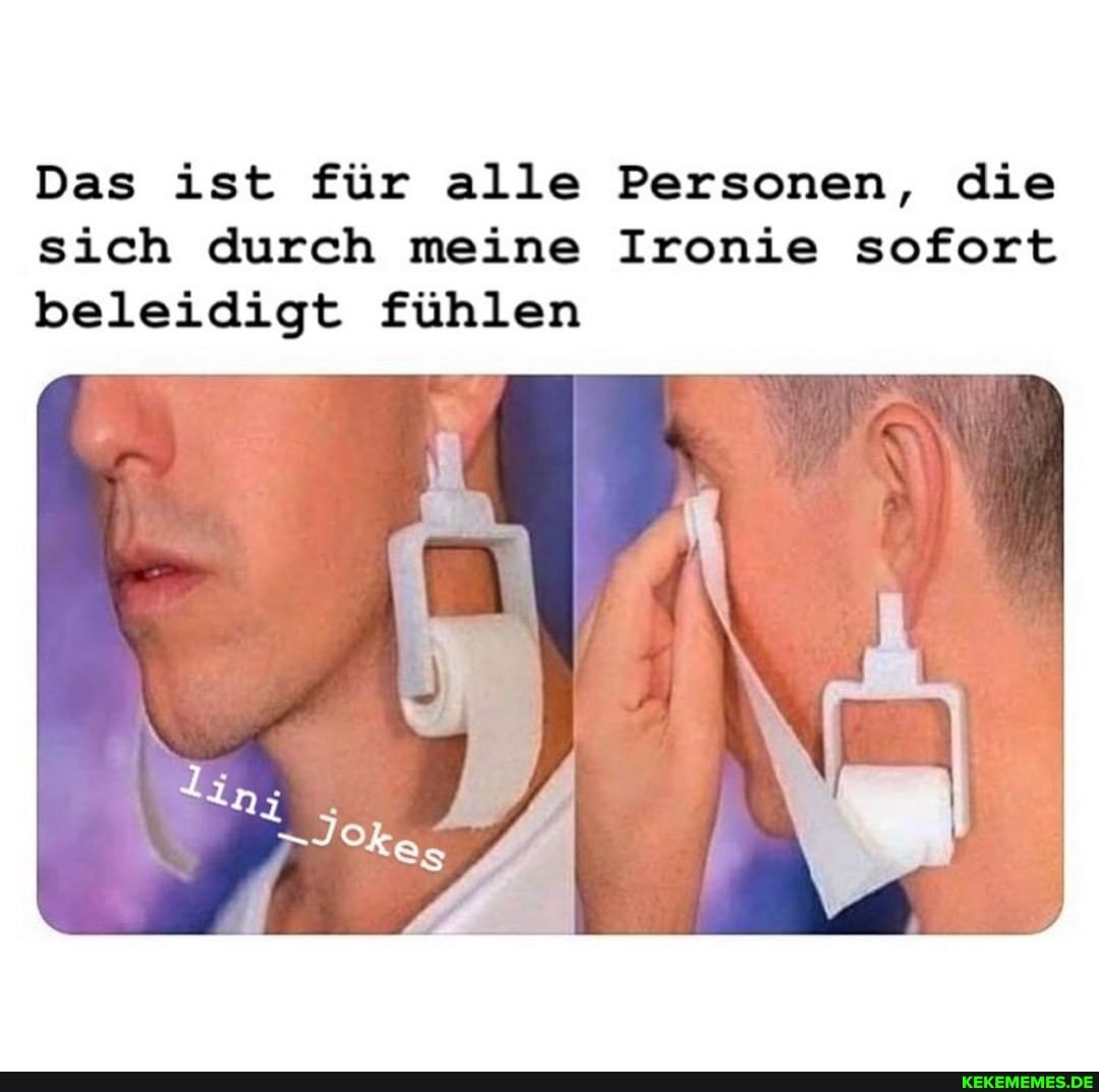 Das ist für alle Personen, die sich durch meine Ironie sofort beleidigt fühlen
