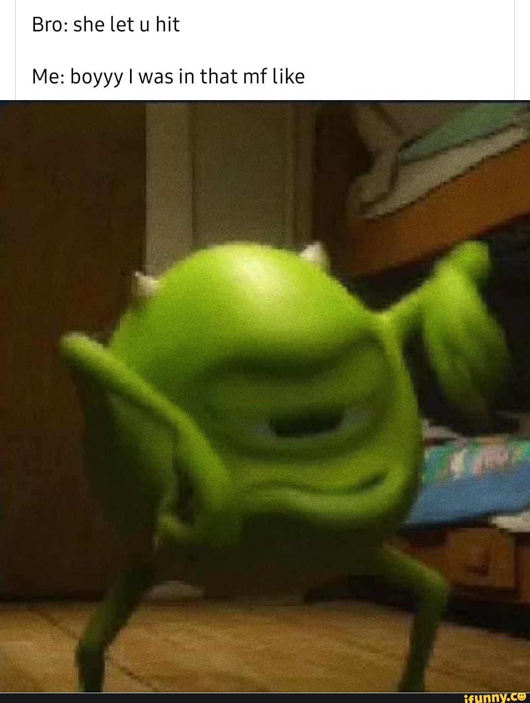 Me: boyyy I was in that mf like