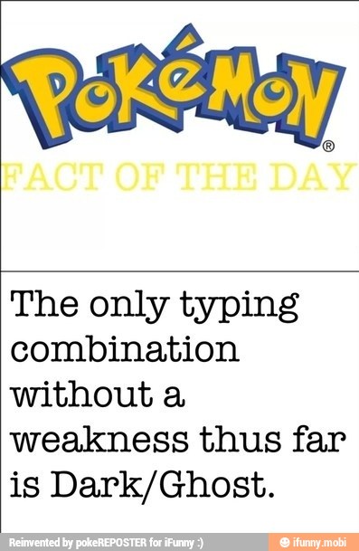 The only typing
combination
without a
weakness thus far
is Dark/Ghost.