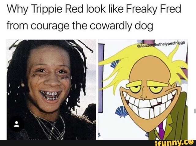 Why Trippie Red look like Freaky Fred from courage the cowardly dog - )