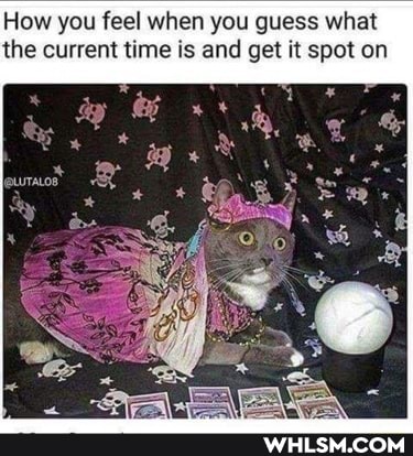 How you feel when you guess what the current time is and get it spot on