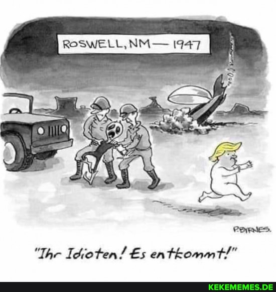 ROSWELL, NM- (947
"The Idioten! Es entkommnt!"