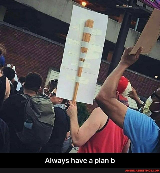 Always have a plan - Always have a plan b