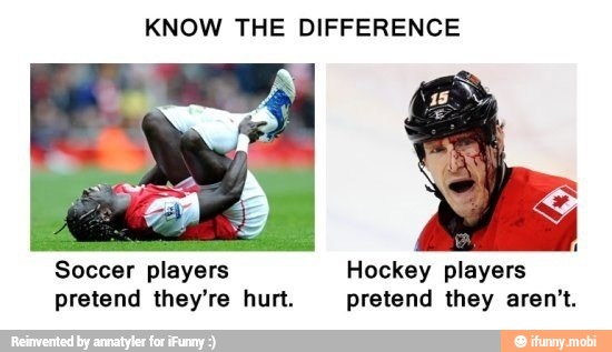 KNOW THE DIFFERENCE
I
Soccer players Hockey players
pretend they're hurt. pretend they aren't.