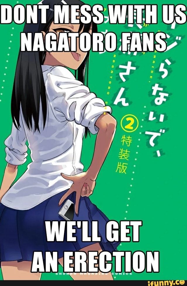 DONT MESS.WITH US NAGATORO
WE'LL GET AN ERECTION