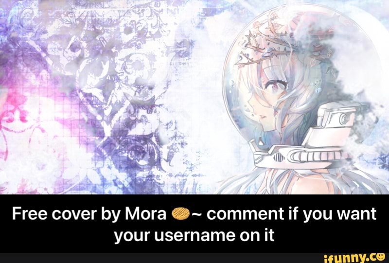 Free cover by Mora comment if you want
your username on it - Free cover by Mora π§~ comment if you want your username on it