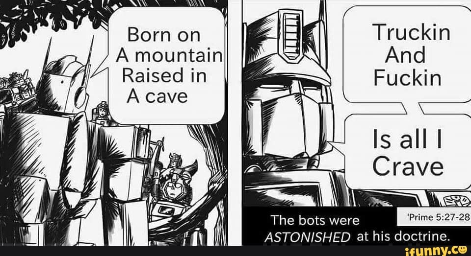 Born on A mountain Raised Truckin And Fuckin Is all Crave The bots were