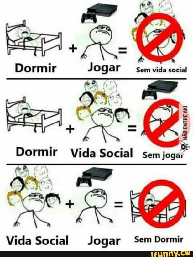Dormir
Vida Social
Vida Social sem
Jogar Sem Dormir