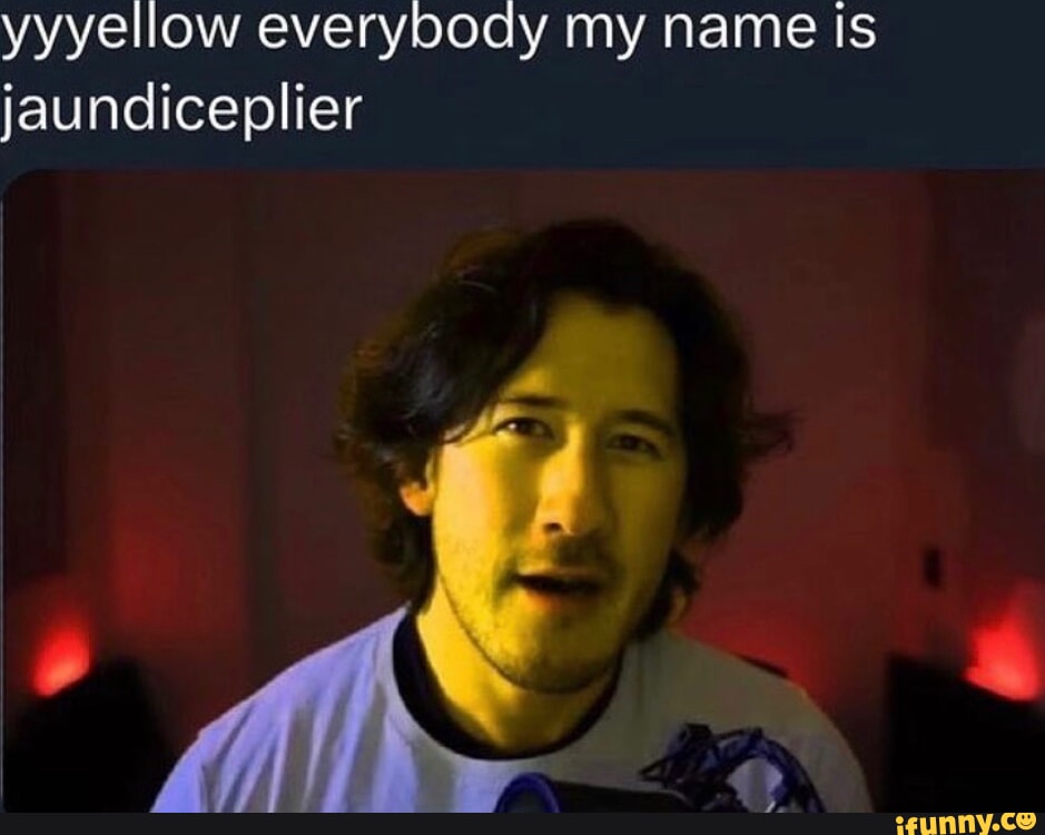 Yyyellow everybody my name is jaundiceplier - iFunny